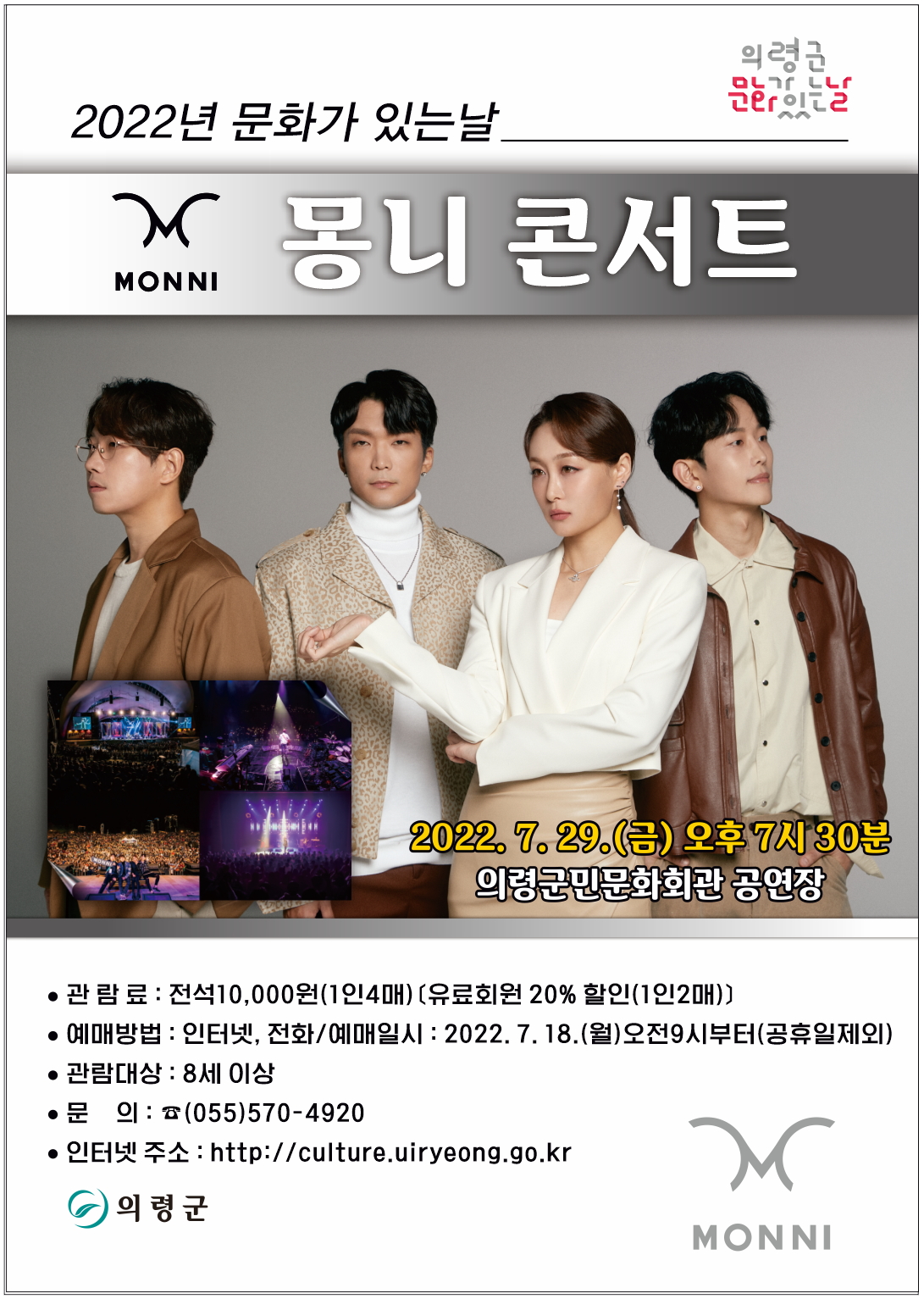 □ 공연개요   ○ 공 연 명 : 2022년 문화가 있는 날『몽니 콘서트』   ○ 공연일시 : 2022. 7. 29.(금)오후7시30분   ○ 공연장소 : 의령군민문화회관 공연장   ○ 공연시간 : 60분 정도   ○ 관람대상 : 8세 이상   ○ 관 람 료 : 전석10,000원(1인4매)〔유료회원 : 20%할인(1인2매)〕   ○ 예매 및 문의 : 의령군민문화회관(055□570□4920)   ○ 주최 및 주관 : 의령군(시설관리사업소)  □ 프로그램 내용   1. Firmament   2. 별이었던 너   3. 그대와 함께   4. 왜 그래 (원곡 김현철)   5. 술자리   6. 오늘 밤   7. Canvas in the sky   8. into the light   9. 소년이 어른이 되어  10. 백만송이 장미 (원곡 심수봉)  11. 슬픈 베아트리체 (원곡 조용필)  12. BOUNCE (원곡 조용필)  13. 라라라 (원곡 SG워너비)  14. 오늘같은 밤 (원곡 이광조)  15. 소나기  ※ 상기 프로그램은 출연자의 사정에 의해 변경될 수 있습니다.  -상세내용은 본문을 참조하세요