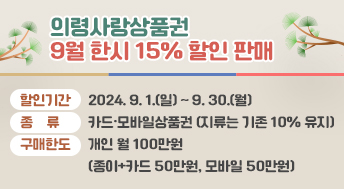 의령사랑상품권 9월 한시 15% 할인 판매
  ◈ 할인기간: 2024. 9. 1.(일) ~ 9. 30.(월)
  ◈ 종    류: 카드·모바일상품권(지류는 기존 10% 유지)
  ◈ 구매한도: 개인 월 100만원
    (종이+카드 50만원, 모바일 50만원)