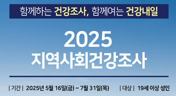함께하는 건강조사, 함꼐여는 건강내일 
2025 지역사회건강조사

기간 : 2025년 5월 16일 (금) ~ 7월 31일 (목)
대상 : 19세 이상 성인