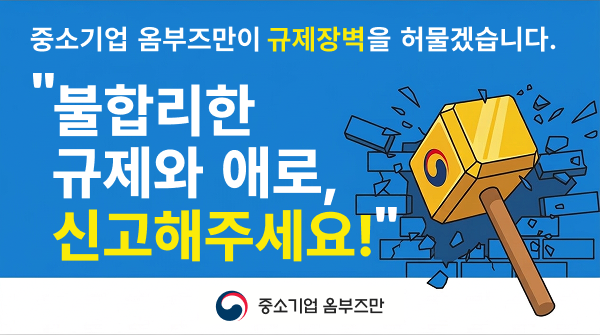 중소기업 옴부즈만이 규제장벽을 허물겠습니다.

